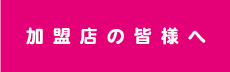 加盟店の皆様へ